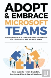 Adopt & Embrace Microsoft Teams: A Manag