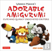 Adorable Amigurumi - Cute And Quirky Crocheted Critters