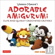 Adorable Amigurumi - Cute And Quirky Crocheted Critters