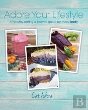 Adore Your Lifestyle - A Healthy Eating & Lifestyle Guide For Every Body