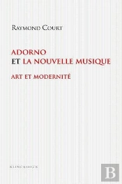 Adorno Et La Nouvelle Musique - Art Et Modernite