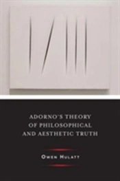 Adorno'S Theory Of Philosophical And Aesthetic Truth