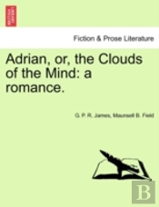 Adrian, Or, The Clouds Of The Mind: A Ro