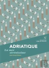 Adriatique : La Mer Sérénissime