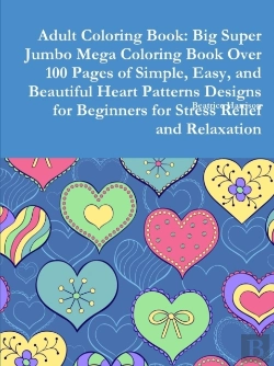 Bertrand.pt - Adult Coloring Book: Big Super Jumbo Mega Coloring Book Over 100 Pages Of Simple, Easy, And Beautiful Heart Patterns Designs For Beginners For Stress