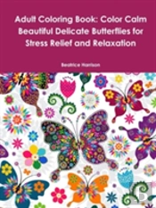 Adult Coloring Book: Color Calm Beautiful Delicate Butterflies For Stress Relief And Relaxation