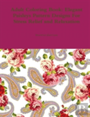 Adult Coloring Book: Elegant Paisleys Pattern Designs For Stress Relief And Relaxation