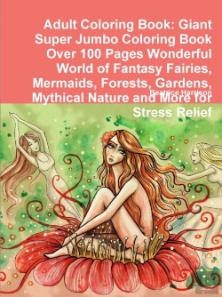 Bertrand.pt - Adult Coloring Book: Giant Super Jumbo Coloring Book Over 100 Pages Wonderful World Of Fantasy Fairies, Mermaids, Forests, Gardens, Mythical Nature And More For Stress Relief