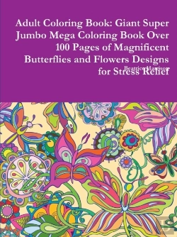 Bertrand.pt - Adult Coloring Book: Giant Super Jumbo Mega Coloring Book Over 100 Pages Of Magnificent Butterflies And Flowers Designs For Stress Relief