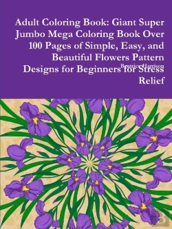 Bertrand.pt - Adult Coloring Book: Giant Super Jumbo Mega Coloring Book Over 100 Pages Of Simple, Easy, And Beautiful Flowers Pattern Designs For Beginners For Stre