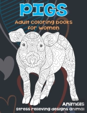 Adult Coloring Books For Women - Animals - Stress Relieving Designs Animal - Pigs