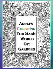 Adults Coloring The Magic World Of Gardens