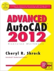 Advanced Autocadâ® 2012 Exercise Workbook