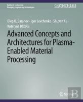 Advanced Concepts And Architectures For Plasma-Enabled Material Processing