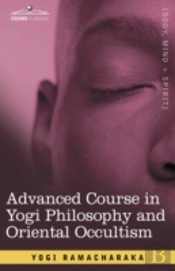 Advanced Course In Yogi Philosophy And Oriental Occultism