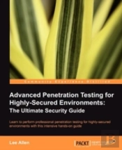 Advanced Penetration Testing For Highly-Secured Environments: The Ultimate Security Guide