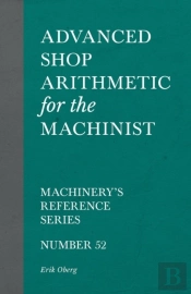 Advanced Shop Arithmetic For The Machinist - Machinery'S Reference Series - Number 52