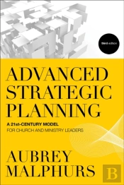 Advanced Strategic Planning Â€“ A 21stâ€“Century Model For Church And Ministry Leaders