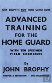 Advanced Training For The Home Guard With Ten Specimen Field Exercises