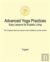 Advanced Yoga Practices - Easy Lessons For Ecstatic Living