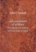 Advancement Of Science The Inaugural Address Of Prof. John Tyndall