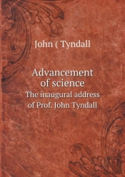 Advancement Of Science The Inaugural Address Of Prof. John Tyndall