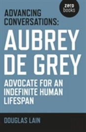 Advancing Conversations: Aubrey De Grey Â€“ Advocate For An Indefinite Human Lifespan