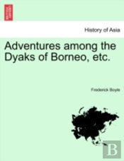 Adventures Among The Dyaks Of Borneo, Etc.