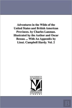 Bertrand.pt - Adventures In The Wilds Of The United States And British American Provinces. By Charles Lanman. Illustrated By The Author And Oscar Bessau ... With An Appendix By Lieut. Campbell Hardy. Vol. 2