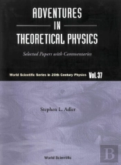 Adventures In Theoretical Physics: Selected Papers With Commentaries