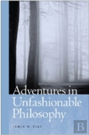 Adventures In Unfashionable Philosophy