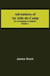 Adventures Of An Aide-De-Camp; Or, A Campaign In Calabria, Volume 1