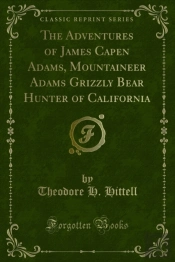 Adventures Of James Capen Adams, Mountaineer Adams Grizzly Bear Hunter Of California