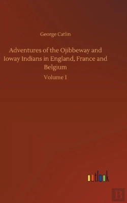 Bertrand.pt - Adventures Of The Ojibbeway And Ioway Indians In England, France And Belgium