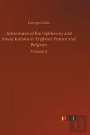 Adventures Of The Ojibbeway And Ioway Indians In England, France And Belgium