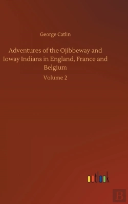 Bertrand.pt - Adventures Of The Ojibbeway And Ioway Indians In England, France And Belgium