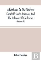 Adventures On The Western Coast Of South America, And The Interior Of California