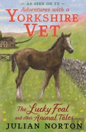Adventures With A Yorkshire Vet: The Lucky Foal And Other Animal Tales