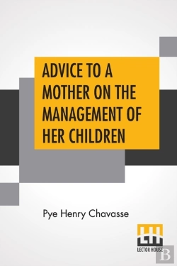 Bertrand.pt - Advice To A Mother On The Management Of Her Children And On The Treatment On The Moment Of Some Of Their More Pressing Illnesses And Accidents