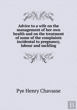 Bertrand.pt - Advice To A Wife On The Management Of Her Own Health And On The Treatment Of Some Of The Complaints Incidental To Pregnancy, Labour And Suckling