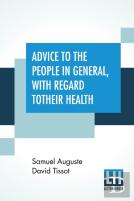 Advice To The People In General, With Regard To Their Health