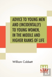 Advice To Young Men And (Incidentally) To Young Women, In The Middle And Higher Ranks Of Life