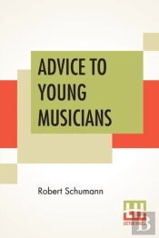 Advice To Young Musicians: Translated From German By Henry Hugo Pierson