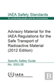 Advisory Material For The Iaea Regulations For The Safe Transport Of Radioactive Material