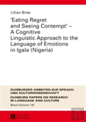 Â«Eating Regret And Seeing Contemptâ» Â€“ A Cognitive Linguistic Approach To The Language Of Emotions In Igala (Nigeria)