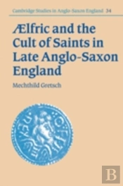 Aelfric And The Cult Of Saints In Late Anglo-Saxon England