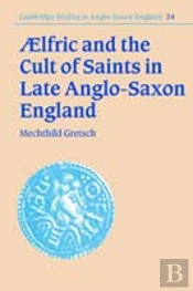 Aelfric And The Cult Of Saints In Late Anglo-Saxon England
