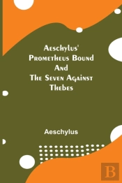Aeschylus' Prometheus Bound And The Seven Against Thebes