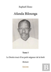 Afanda Bilounga - T01 - Afanda Bilounga - Le Destin Trace D Un Petit Seigneur De La Foret - Roman