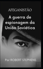 Afeganistao A Guerra De Espionagem Da Uniao Sovietica